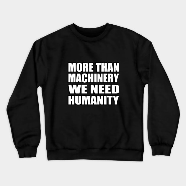 More than machinery we need humanity Crewneck Sweatshirt by CRE4T1V1TY